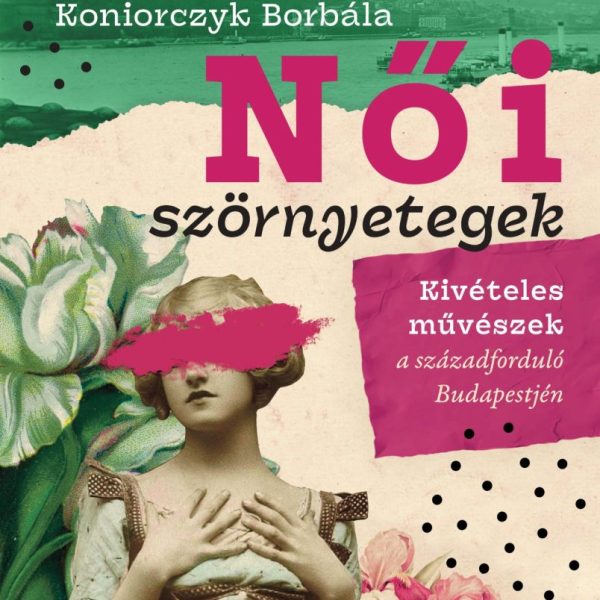 NŐI SZÖRNYETEGEK - KIVÉTELES MŰVÉSZEK A SZÁZADELŐ BUDAPESTJÉN