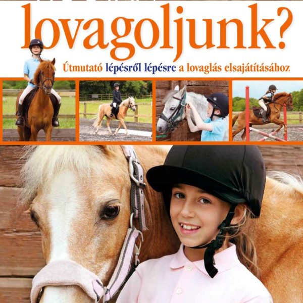 HOGYAN LOVAGOLJUNK? - ÚTMUTATÓ LÉPÉSRŐL LÉPÉSRE A LOVAGLÁS ELSAJÁTÍTÁSÁHOZ