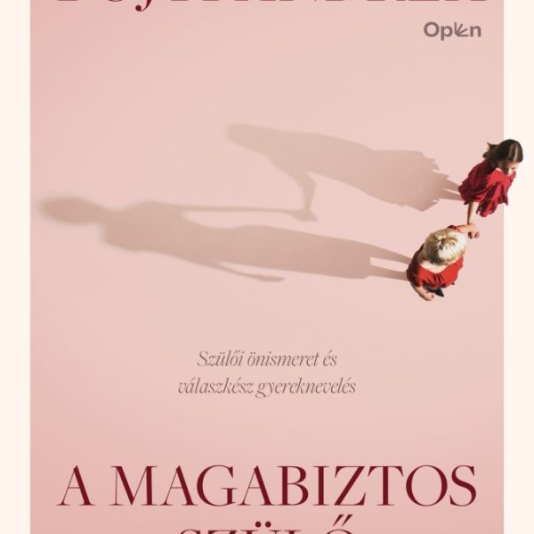 A MAGABIZTOS SZÜLŐ - A KÉTELYEKTŐL A TUDATOSSÁGIG