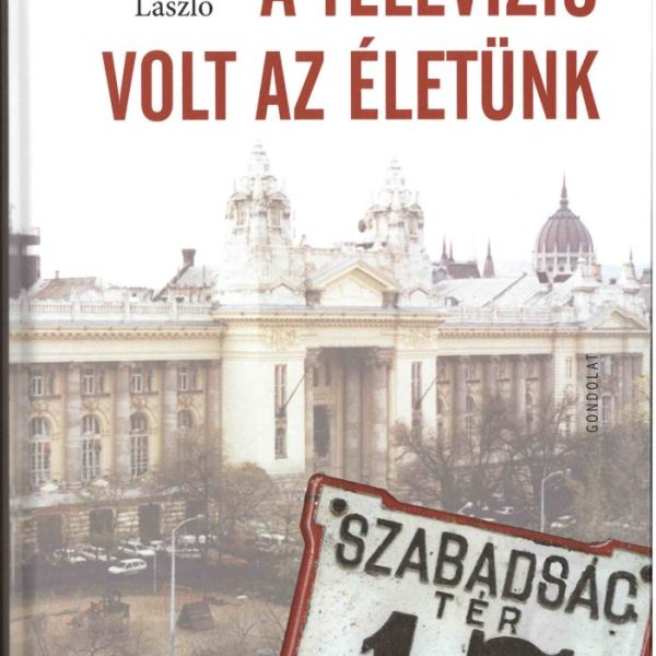 A TELEVÍZIÓ VOLT AZ ÉLETÜNK