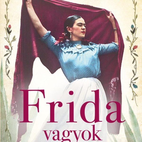 FRIDA VAGYOK  LENYŰGÖZŐ TÖRTÉNET SZERELEMRŐL ÉS SZABADSÁGRÓL