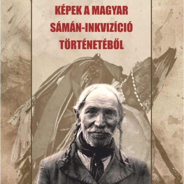 KÉPEK A MAGYAR SÁMÁN-INKVIZÍCIÓ TÖRTÉNETÉBŐL