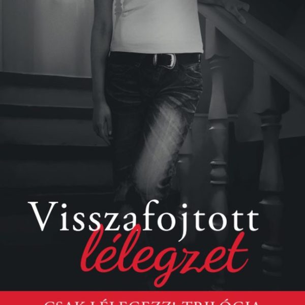 VISSZAFOJTOTT LÉLEGZET - CSAK LÉLEGEZZ!-TRILÓGIA (ÉLDEKORÁLT)