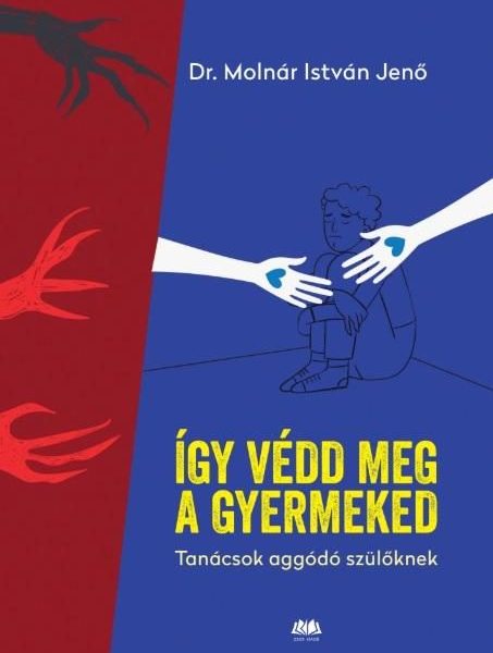 ÍGY VÉDD MEG A GYERMEKEDET - TANÁCSOK AGGÓDÓ SZÜLŐKNEK