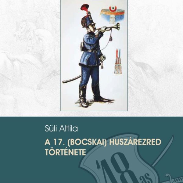 A 17. (BOCSKAI) HUSZÁREZRED TÖRTÉNETE