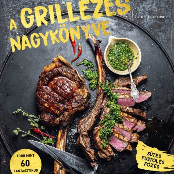 A GRILLEZÉS NAGYKÖNYVE - SÜTÉS, FÜSTÖLÉS, FŐZÉS