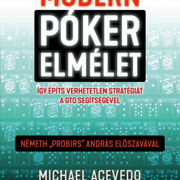 MODERN PÓKERELMÉLET - ÍGY ÉPÍTS VERHETETLEN STRATÉGIÁT A GTO SEGÍTSÉGÉVEL