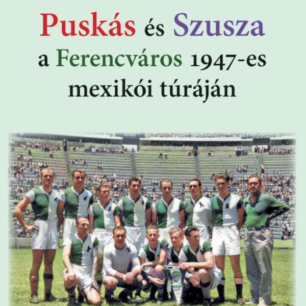 PUSKÁS ÉS SZUSZA  A FERENCVÁROS 1947-ES MEXIKÓI TÚRÁJÁN