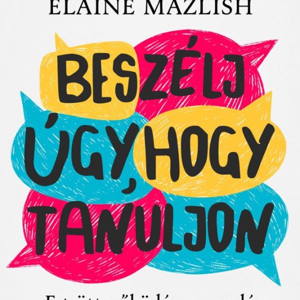 BESZÉLJ ÚGY, HOGY TANULJON - EGYÜTTMŰKÖDÉSRE NEVELÉS OTTHON ÉS AZ ISKOLÁBAN