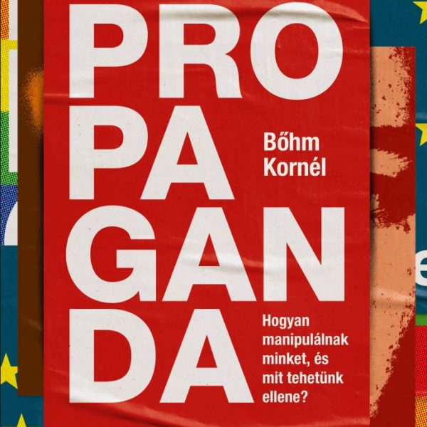 PROPAGANDA - HOGYAN MANIPULÁLNAK MINKET, ÉS MIT TEHETÜNK ELLENE?