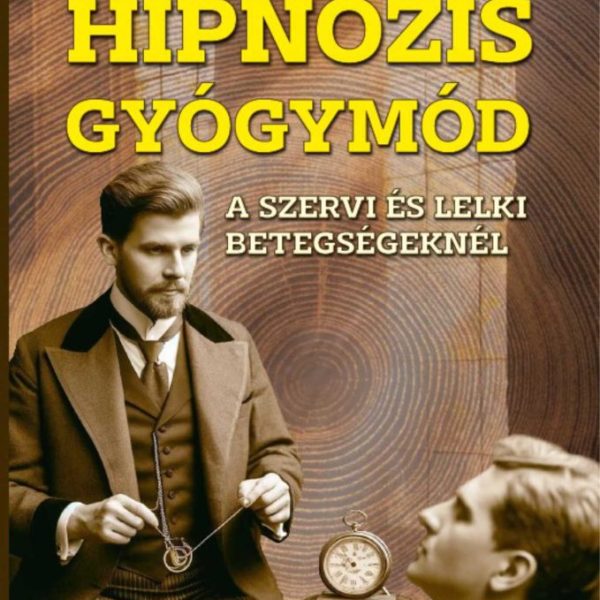 HIPNÓZIS GYÓGYMÓD - A SZERVI ÉS LELKI BETEGSÉGEKNÉL
