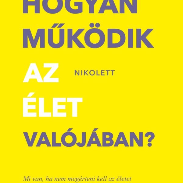 HOGYAN MŰKÖDIK AZ ÉLET VALÓJÁBAN?