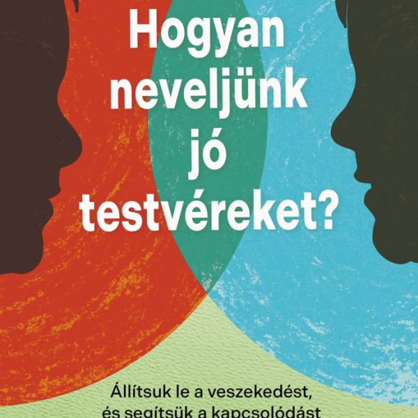 HOGYAN NEVELJÜNK JÓ TESTVÉREKET? - ÁLLÍTSUK LE A VESZEKEDÉST...