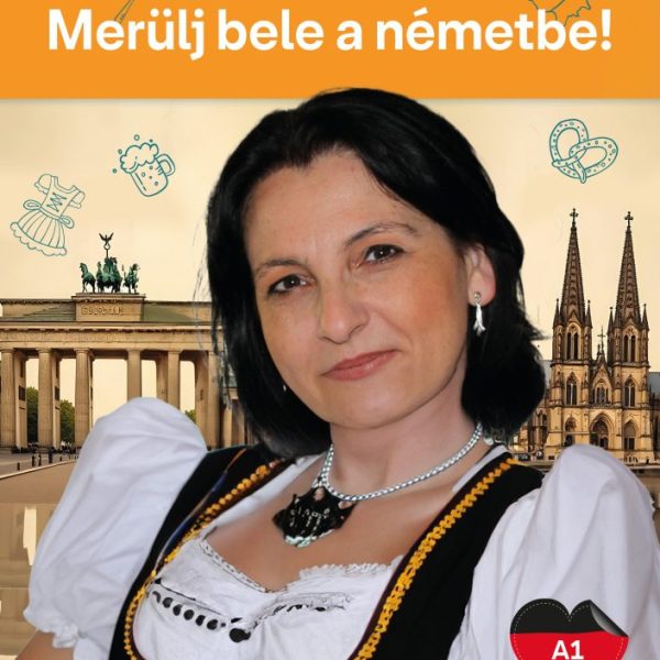 MERÜLJ BELE A NÉMETBE! A1 - AZ ALAPOKTÓL A MINDENNAPOKIG