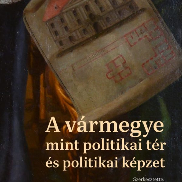 A VÁRMEGYE MINT POLITIKAI TÉR ÉS POLITIKAI KÉPZET