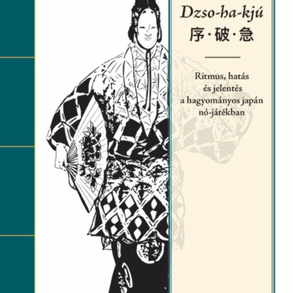 DZSO-HA-KJÚ - RITMUS, HATÁS ÉS JELENTÉS A HAGYOMÁNYOS JAPÁN NÓ-JÁTÉKBAN