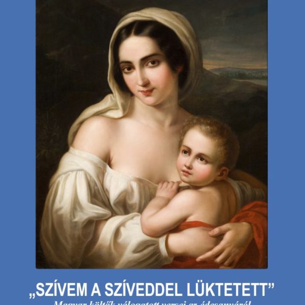 SZÍVEM A SZÍVEDDEL LÜKTETETT - MAGYAR KÖLTŐK VÁLOGATOTT VERSEI AZ ÉDESANYÁRÓL