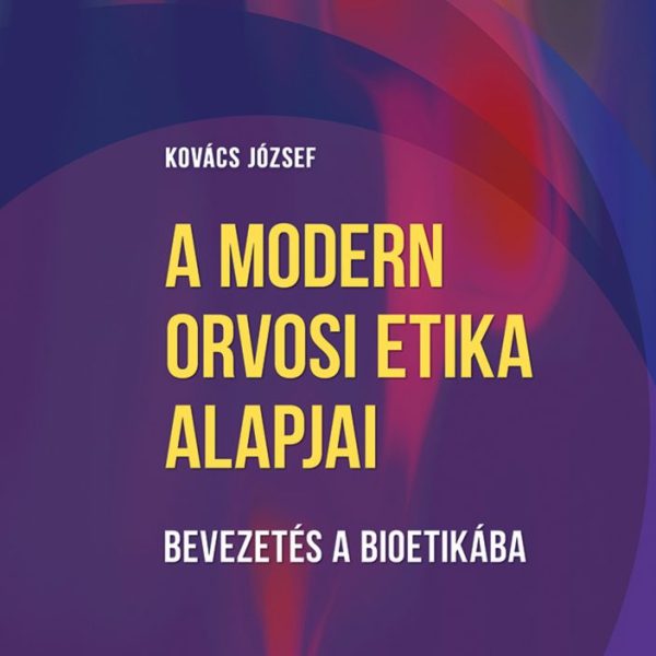 A MODERN ORVOSI ETIKA ALAPJAI (3. BŐVÍTETT KIADÁS) - BEVEZETÉS A BIOETIKÁBA