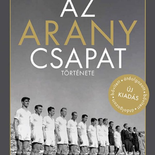 AZ ARANYCSAPAT TÖRTÉNETE - ÁTDOLGOZOTT BŐVÍTETT ÚJ KIADÁS