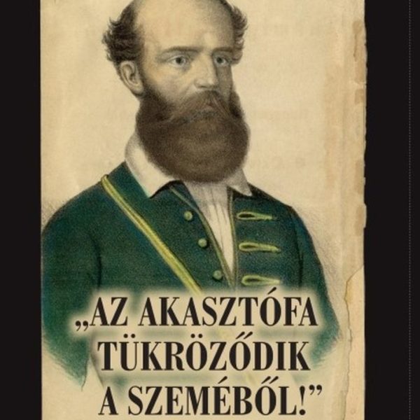 AZ AKASZTÓFA TÜKRÖZŐDIK A SZEMÉBŐL! - FORRÁSOK ÉS TANULMÁNYOK BATTHYÁNY LAJOS GR