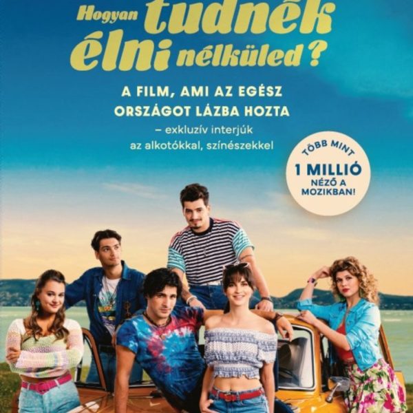 HOGYAN TUDNÉK ÉLNI NÉLKÜLED? - A FILM, AMI AZ EGÉSZ ORSZÁGOT LÁZBA HOZTA