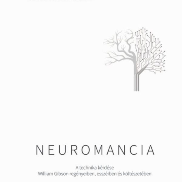 NEUROMANCIA - A TECHNIKA KÉRDÉSE WILIAM GIBSON REGÉNYEIBEN, ESSZÉIBEN...