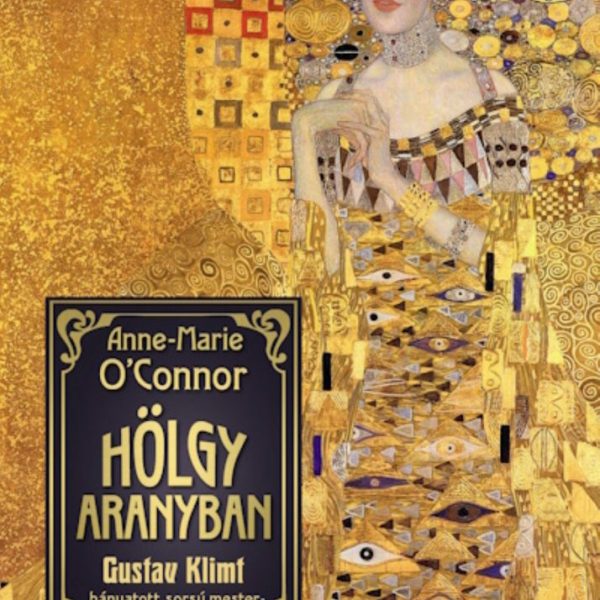 HÖLGY ARANYBAN - GUSTAV KLIMT HÁNYATOTT SORSÚ MESTERMŰVÉNEK LENYŰGÖZŐ MESÉJE