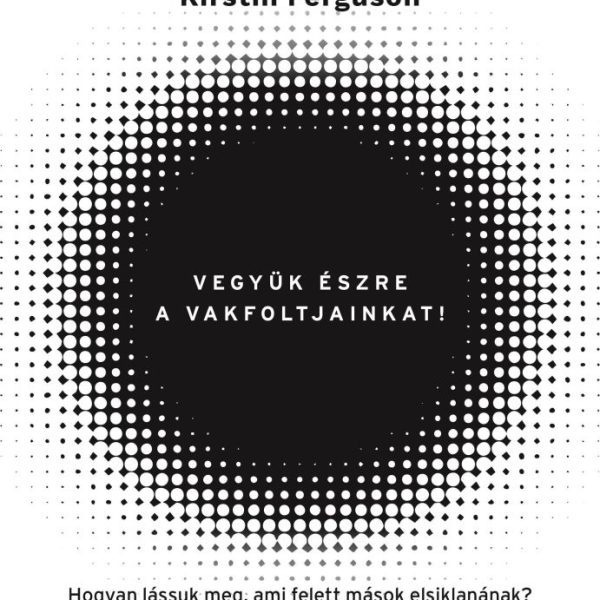 VEGYÜK ÉSZRE A VAKFOLTJAINKAT! - HOGYAN LÁSSUK MEG, AMI FELETT MÁSOK ELSIKLANAK?