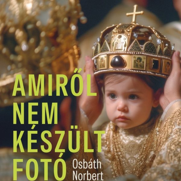 AMIRŐL NEM KÉSZÜLT FOTÓ - A MAGYAR TÖRTÉNELEM 70 IGAZ TÖRTÉNETE, SOHA EL NEM KÉS