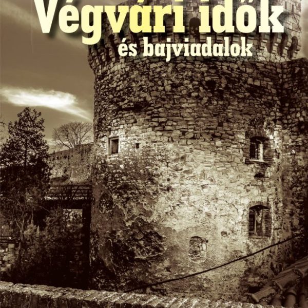 VÉGVÁRI IDŐK ÉS BAJVIADALOK