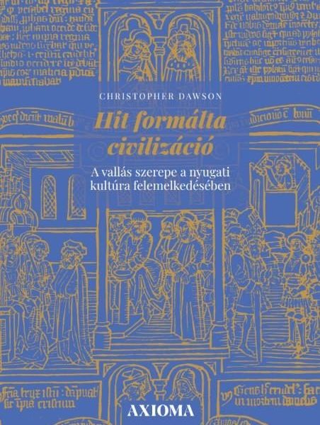 HIT FORMÁLTA CIVILIZÁCIÓ - A VALLÁS SZEREPE A NYUGATI KULTÚRA FELEMELKEDÉSÉBEN