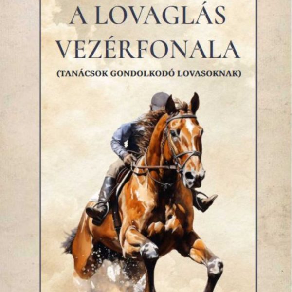A LOVAGLÁS VEZÉRFONALA ( TANÁCSOK GONDOLKODÓ LOVASOKNAK)