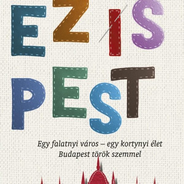 EZ IS PEST - EGY FALATNYI VÁROS-EGY KORTYNYI ÉLET - BUDAPEST TÖRÖK SZEMMEL