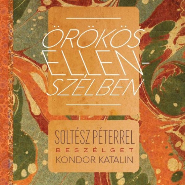 ÖRÖKÖS ELLENSZÉLBEN - SOLTÉSZ PÉTERREL BESZÉLGET KONDOR KATALIN