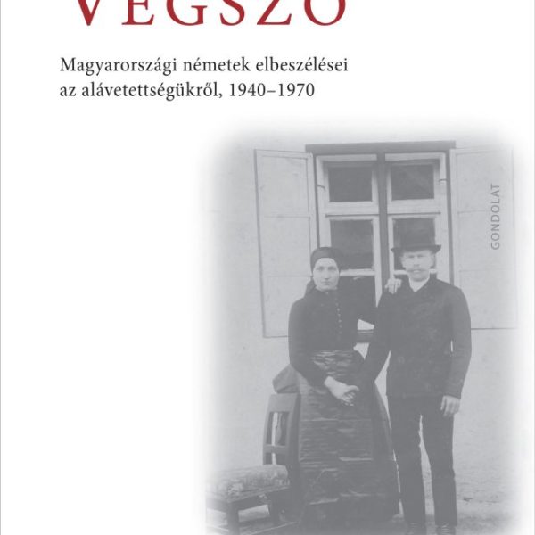 VÉGSZÓ I. - A MÁSODIK VILÁGHÁBORÚ - MAGYARORSZÁGI NÉMETEK ELBESZÉLÉSEI...