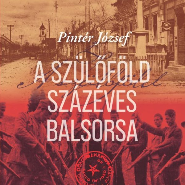A SZÜLŐFÖLD SZÁZÉVES BALSORSA