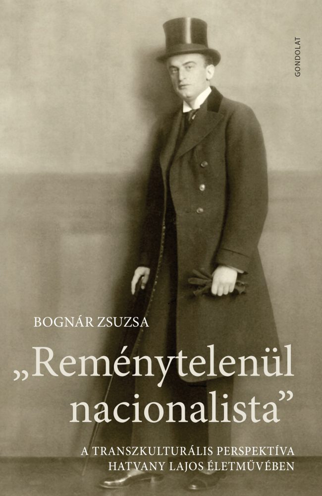 REMÉNYTELENÜL NACIONALISTA - A TRANSZKULTURÁLIS PERSPEKTÍVA HATVANY LAJOS ÉLETMŰ