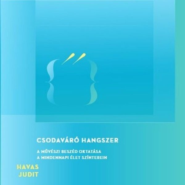 CSODAVÁRÓ HANGSZER - A MŰVÉSZI BESZÉD OKTATÁSA, A MINDENNAPI ÉLET SZÍNTEREIN