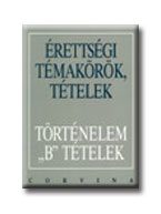 ÉRETTSÉGI TÉTELEK - TÖRTÉNELEM "B" TÉTELEK