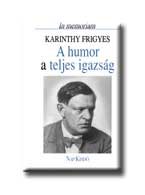 A HUMOR A TELJES IGAZSÁG - IN MEMORIAM KARINTHY FRIGYES -