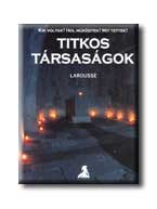 TITKOS TÁRSASÁGOK - LAROUSSE - KIK VOLTAK? HOL MŰKÖDTEK? MIT TETTEK? -