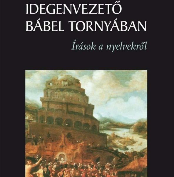 EGY MAGYAR IDEGENVEZETŐ BÁBEL TORNYÁBAN - ÍRÁSOK A NYELVEKRŐL