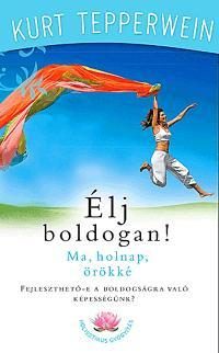 ÉLJ BOLDOGAN! - MA, HOLNAP, ÖRÖKKÉ
