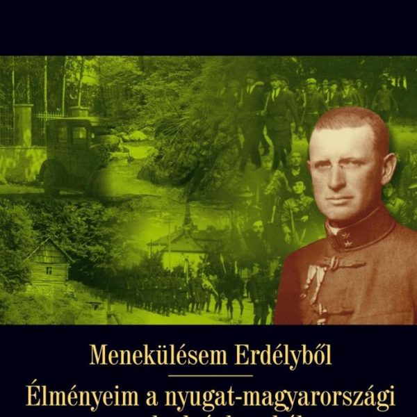 MENEKÜLÉSEM ERDÉLYBŐL - ÉLMÉNYEIM A NYUGAT-MAGYARORSZÁGI SZABADSÁGHARCBÓL