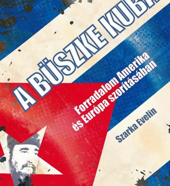 A BÜSZKE KUBA - FORRADALOM AMERIKA ÉS EURÓPA SZORÍTÁSÁBAN
