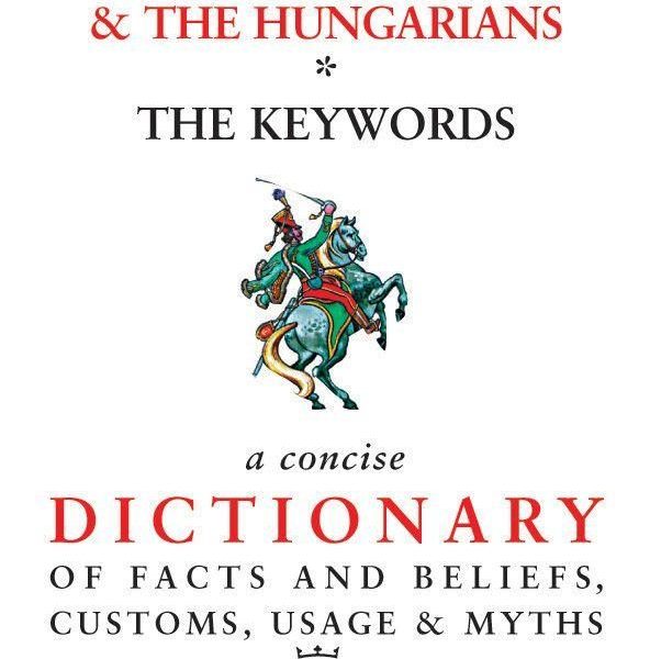 HUNGARY & THE HUNGARIANS THE KEYWORDS - MAGYAR-ANGOL KULTURÁLIS SZÓTÁR