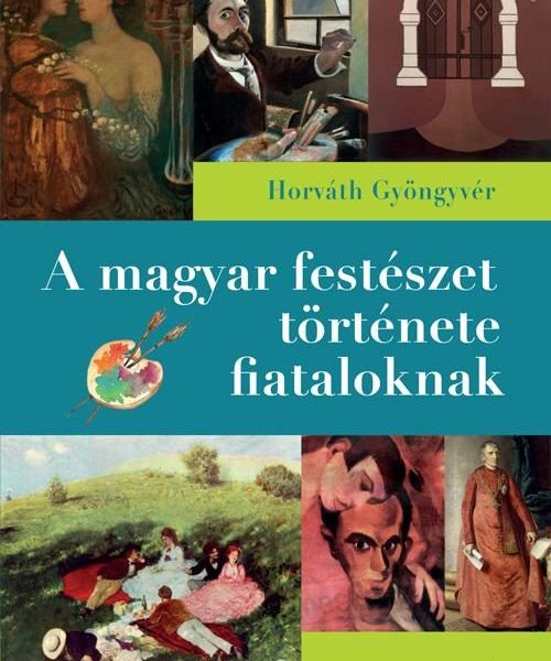 A MAGYAR FESTÉSZET TÖRTÉNETE FIATALOKNAK