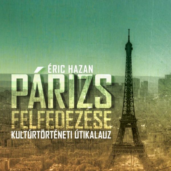 PÁRIZS FELFEDEZÉSE - KULTÚRTÖRTÉNETI ÚTIKALAUZ