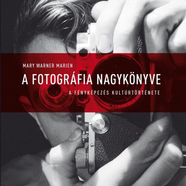 A FOTOGRÁFIA NAGYKÖNYVE - A FÉNYKÉPEZÉS KULTÚRTÖRTÉNETE