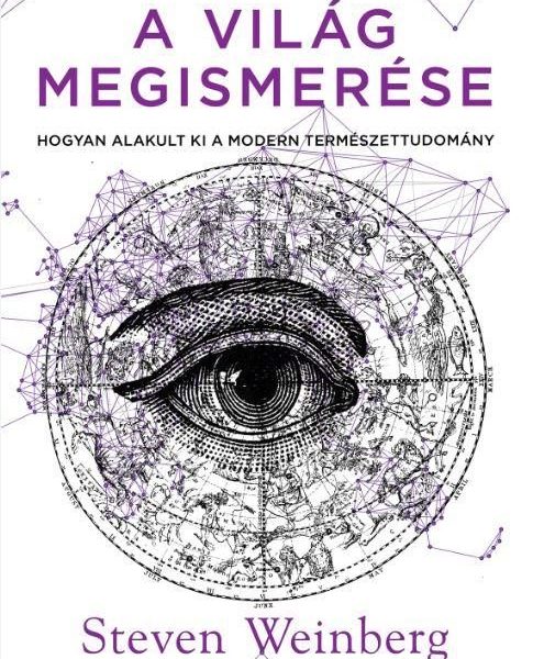 A VILÁG MEGISMERÉSE - HOGYAN ALAKULT KI A MODERN TERMÉSZETTUDOMÁNY